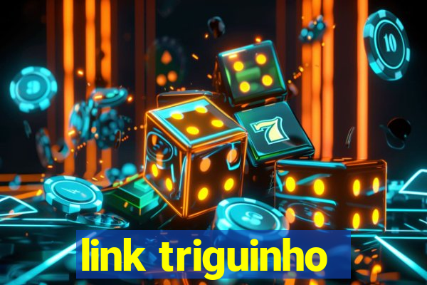 link triguinho